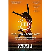 The Human Being Diet: A blueprint for feasting and fasting your way to feeling, looking and being your best The Human Being Diet: A blueprint for feasting and fasting your way to feeling, looking and being your best Kindle Paperback