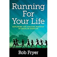 Running For Your Life: Exploring the Amazing Benefits of Regular Exercise Running For Your Life: Exploring the Amazing Benefits of Regular Exercise Paperback Kindle