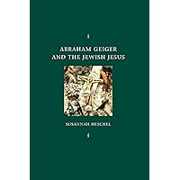 Abraham Geiger and the Jewish Jesus (Chicago Studies in the History of Judaism) Abraham Geiger and the Jewish Jesus (Chicago Studies in the History of Judaism) Paperback Hardcover
