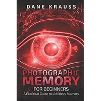 Photographic Memory for Beginners: A Practical Guide to Limitless Memory (Mind Books for Beginners)