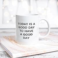 Today Is A Good Day to Have A Good Day Ceramic Coffee Mug 11oz Novelty White Coffee Mug Tea Milk Juice Christmas Coffee Cup Funny Gifts for Girlfriend Boyfriend Man Women