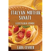İtalyan Mutfak Sanatı: Lezzetlerin İzinde (Turkish Edition)