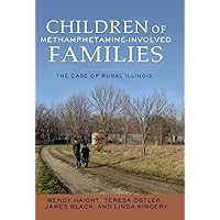 Children of Methamphetamine-Involved Families: The Case of Rural Illinois Children of Methamphetamine-Involved Families: The Case of Rural Illinois Hardcover Kindle