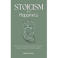 Stoicism and Happiness: Discover Stoic Philosophy and Learn to Be Super-Efficient. Boost Mental Toughness, Analyze People and Strengthen Emotional Intelligence