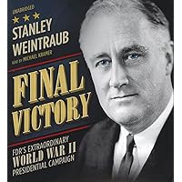 Final Victory: FDR's Extraordinary World War II Presidential Campaign Final Victory: FDR's Extraordinary World War II Presidential Campaign Hardcover Kindle Audible Audiobook Audio CD