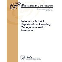 Pulmonary Arterial Hypertension: Screening, Management, and Treatment: Comparative Effectiveness Review Number 117 Pulmonary Arterial Hypertension: Screening, Management, and Treatment: Comparative Effectiveness Review Number 117 Paperback