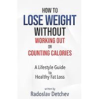 How to Lose Weight Without Working Out or Counting Calories: A Lifestyle Guide to Healthy Fat Loss How to Lose Weight Without Working Out or Counting Calories: A Lifestyle Guide to Healthy Fat Loss Paperback Kindle
