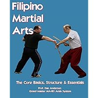 Filipino Martial Arts - The Core Basics, Structure, & Essentials Filipino Martial Arts - The Core Basics, Structure, & Essentials Paperback Kindle
