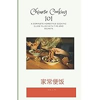 Chinese Cooking 101: A complete homestyle meal cooking guide filled with tips and secrets Chinese Cooking 101: A complete homestyle meal cooking guide filled with tips and secrets Kindle Paperback