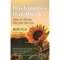 The Hashimoto's Handbook: How to Thrive, not just Survive, with Hashimoto's Disease The Hashimoto's Handbook: How to Thrive, not just Survive, with Hashimoto's Disease Paperback Kindle