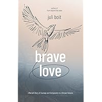 Brave Love: A Nurse's Story of Courage and Compassion in a Kenyan Hospice Brave Love: A Nurse's Story of Courage and Compassion in a Kenyan Hospice Paperback Kindle Audible Audiobook Hardcover