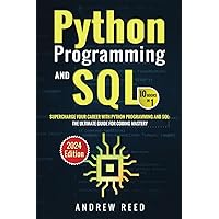 Python Programming and SQL : 10 Books in 1: Supercharge Your Career with Python Programming and SQL: The Ultimate Guide for Coding Mastery (2024 Edition) (Data Dynamics: Python & SQL Mastery)