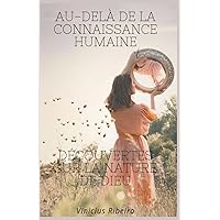 Au-delà de la Connaissance Humaine Découvertes sur la Nature de Dieu (French Edition)