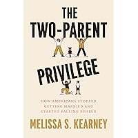 The Two-Parent Privilege: How Americans Stopped Getting Married and Started Falling Behind The Two-Parent Privilege: How Americans Stopped Getting Married and Started Falling Behind Hardcover Audible Audiobook Kindle Audio CD