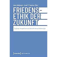 Friedensethik der Zukunft: Zugänge, Perspektiven und aktuelle Herausforderungen (Edition Politik 159) (German Edition)