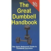 The Great Dumbbell Handbook: The Quick Reference Guide to Dumbbell Exercises The Great Dumbbell Handbook: The Quick Reference Guide to Dumbbell Exercises Paperback