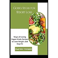 Going Vegan for Weight Loss: Ways of eating Vegan-Made Recipes to Lose Weight and Stay Fit Going Vegan for Weight Loss: Ways of eating Vegan-Made Recipes to Lose Weight and Stay Fit Paperback Kindle