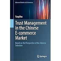 Trust Management in the Chinese E-commerce Market: Based on the Perspective of the Adverse Selection (Advanced Studies in E-Commerce) Trust Management in the Chinese E-commerce Market: Based on the Perspective of the Adverse Selection (Advanced Studies in E-Commerce) Hardcover