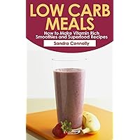 Low Carb Meals: How to Make Vitamin Rich Smoothies and Superfood Recipes Low Carb Meals: How to Make Vitamin Rich Smoothies and Superfood Recipes Kindle Paperback