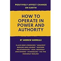 How to Operate in Power and Authority to Positively Affect Change on Earth