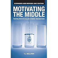 Motivating the Middle: Fighting Apathy in College Student Organizations Motivating the Middle: Fighting Apathy in College Student Organizations Paperback Kindle