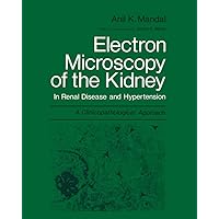 Electron Microscopy of the Kidney: In Renal Disease and Hypertension: A Clinicopathological Approach Electron Microscopy of the Kidney: In Renal Disease and Hypertension: A Clinicopathological Approach Paperback