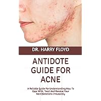 ANTIDOTE GUIDE FOR ACNE: A Reliable Guide For Understanding How To Cope With, Treat And Resolve Your Manifestations Irrevocably ANTIDOTE GUIDE FOR ACNE: A Reliable Guide For Understanding How To Cope With, Treat And Resolve Your Manifestations Irrevocably Paperback Kindle