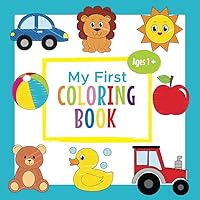 My First Coloring Book Ages 1+: Toddler Coloring Book | Adorable Children's Book with 30 Simple Pictures to Learn and Color | For Kids Ages 1-3 My First Coloring Book Ages 1+: Toddler Coloring Book | Adorable Children's Book with 30 Simple Pictures to Learn and Color | For Kids Ages 1-3 Paperback