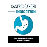 Gastric Cancer Indication: What An Early Indication Of Gastric Cancer Is