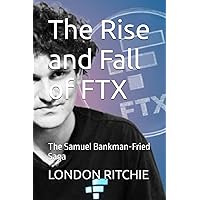 The Rise and Fall of FTX: The Samuel Bankman-Fried Saga The Rise and Fall of FTX: The Samuel Bankman-Fried Saga Kindle Paperback