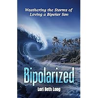 BIPOLARIZED: Weathering the Storms of Loving a Bipolar Son BIPOLARIZED: Weathering the Storms of Loving a Bipolar Son Paperback Kindle