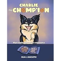 Charlie The Chomp'ion: When Winning Comes With a Consequence Charlie The Chomp'ion: When Winning Comes With a Consequence Hardcover Paperback
