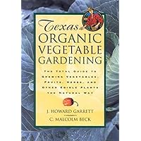 Texas Organic Vegetable Gardening: The Total Guide to Growing Vegetables, Fruits, Herbs, and Other Edible Plants the Natural Way Texas Organic Vegetable Gardening: The Total Guide to Growing Vegetables, Fruits, Herbs, and Other Edible Plants the Natural Way Paperback Kindle