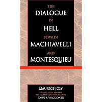 The Dialogue in Hell between Machiavelli and Montesquieu: Humanitarian Despotism and the Conditions of Modern Tyranny (Applications of Political Theory) The Dialogue in Hell between Machiavelli and Montesquieu: Humanitarian Despotism and the Conditions of Modern Tyranny (Applications of Political Theory) Paperback Kindle Hardcover