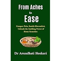 From Aches to Ease: Conquer Pain, Banish Discomfort, Unleash the Soothing Power of Home Remedies (NATURAL MEDICINE AND ALTERNATIVE HEALING) From Aches to Ease: Conquer Pain, Banish Discomfort, Unleash the Soothing Power of Home Remedies (NATURAL MEDICINE AND ALTERNATIVE HEALING) Paperback Kindle