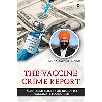 The Vaccine Crime Report: Must Read Before You Decide to Vaccinate Your Child The Vaccine Crime Report: Must Read Before You Decide to Vaccinate Your Child Paperback Kindle
