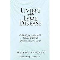 Living with Lyme Disease: Self-help for coping with the challenges of chronic and post-Lyme Living with Lyme Disease: Self-help for coping with the challenges of chronic and post-Lyme Paperback Kindle