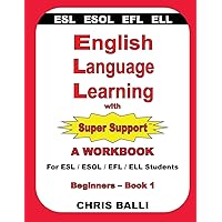 English Language Learning with Super Support: Beginners - Book 1: A WORKBOOK For ESL / ESOL / EFL / ELL Students English Language Learning with Super Support: Beginners - Book 1: A WORKBOOK For ESL / ESOL / EFL / ELL Students Paperback