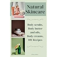Natural Skincare: Body scrubs, Body butter and oils, Body creams, DIY Recipes (Naturally Radiant: A Guide to DIY Skincare) Natural Skincare: Body scrubs, Body butter and oils, Body creams, DIY Recipes (Naturally Radiant: A Guide to DIY Skincare) Kindle Paperback