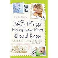 365 Things Every New Mom Should Know: A Daily Guide to Loving and Nurturing Your Child 365 Things Every New Mom Should Know: A Daily Guide to Loving and Nurturing Your Child Paperback Kindle