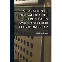 Separation of Oligosaccharides From Corn Syrup and Their Effect on Bread