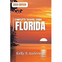 Complete Florida Travel Guide: Unveiling Florida: Beaches, Theme Parks, Budget Tips & Must-See Attractions 2024 Complete Florida Travel Guide: Unveiling Florida: Beaches, Theme Parks, Budget Tips & Must-See Attractions 2024 Paperback Kindle