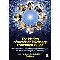 The Health Information Exchange Formation Guide: The Authoritative Guide for Planning and Forming an HIE in Your State, Region or Community (HIMSS Book Series) The Health Information Exchange Formation Guide: The Authoritative Guide for Planning and Forming an HIE in Your State, Region or Community (HIMSS Book Series) Paperback