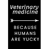 Veterinary Medicine because Humans are Yucky: Funny Journal for Vet students and graduates. This notebook is for writing in and will make a great gag gift for the vet in your life.