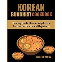 KOREAN BUDDHIST COOKBOOK: Healing Foods: Korean Vegetarian Cuisine for Health and Happiness