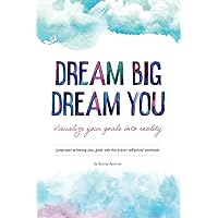Dream Big, Dream You: Visualize your goals into reality