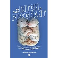 So Your Bitch Is Pregnant: Raising Your First Litter of Puppies From Pregnancy to Placement So Your Bitch Is Pregnant: Raising Your First Litter of Puppies From Pregnancy to Placement Paperback Kindle