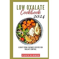 Low-Oxalate Cookbook 2024: Kidney Stone-Friendly Recipes for Oxalate Control Low-Oxalate Cookbook 2024: Kidney Stone-Friendly Recipes for Oxalate Control Paperback Kindle