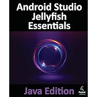 Android Studio Jellyfish Essentials - Java Edition: Developing Android Apps Using Android Studio 2023.3.1 and Java