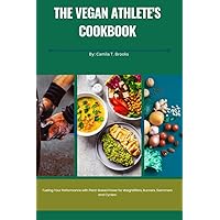 THE VEGAN ATHLETE'S COOKBOOK : Fueling your performance with plant-based power for weight lifters, runners, swimmers and cyclers. THE VEGAN ATHLETE'S COOKBOOK : Fueling your performance with plant-based power for weight lifters, runners, swimmers and cyclers. Kindle Paperback
